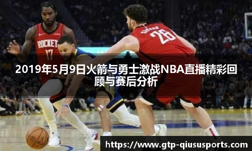 2019年5月9日火箭与勇士激战NBA直播精彩回顾与赛后分析