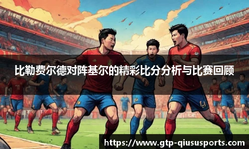 比勒费尔德对阵基尔的精彩比分分析与比赛回顾