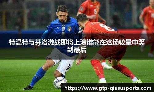 特温特与芬洛激战即将上演谁能在这场较量中笑到最后